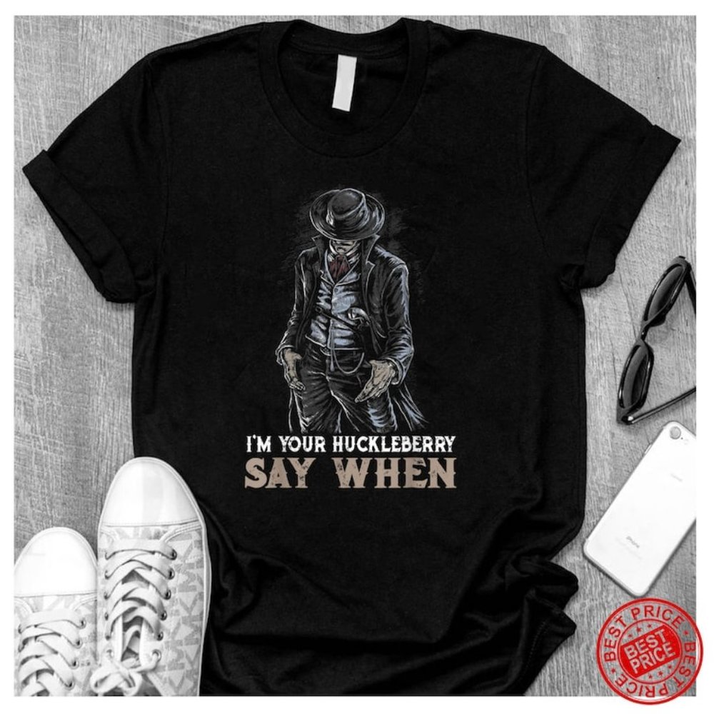 Im Your Huckleberry Say When Shirt